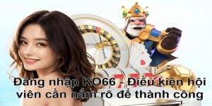 Điều kiện đăng nhập KO66 dành cho hội viên tham gia