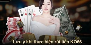 Khi rút tiền KO66 hội viên cần nắm rõ lưu ý