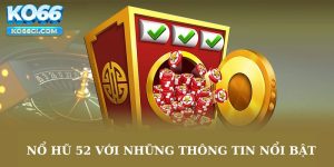 Nổ hũ 52 với những thông tin nổi bật