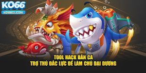 Những tool hack bắn cá là gì? 